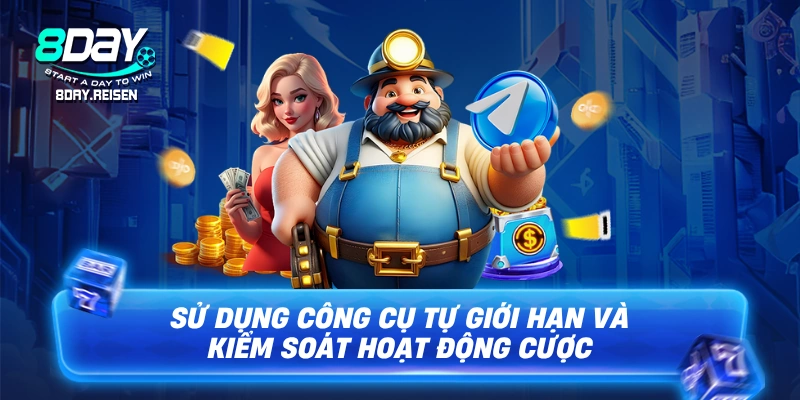 Chơi Có Trách Nhiệm 3 Sử dụng công cụ tự giới hạn và kiểm soát hoạt động cược